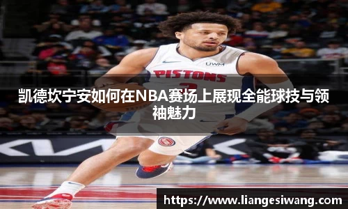 凯德坎宁安如何在NBA赛场上展现全能球技与领袖魅力
